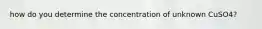 how do you determine the concentration of unknown CuSO4?