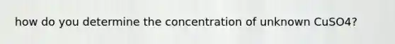 how do you determine the concentration of unknown CuSO4?