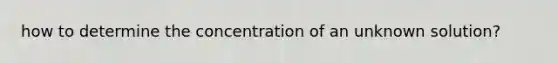 how to determine the concentration of an unknown solution?