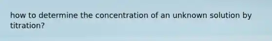 how to determine the concentration of an unknown solution by titration?