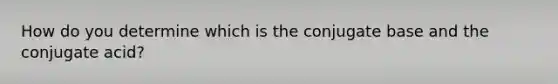 How do you determine which is the conjugate base and the conjugate acid?