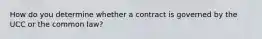 How do you determine whether a contract is governed by the UCC or the common law?