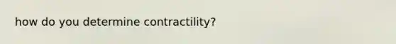 how do you determine contractility?