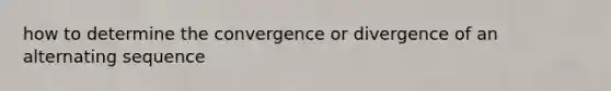 how to determine the convergence or divergence of an alternating sequence