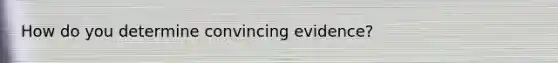 How do you determine convincing evidence?