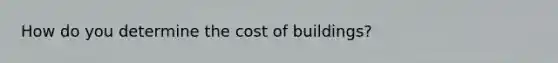 How do you determine the cost of buildings?