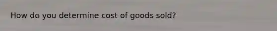 How do you determine cost of goods sold?