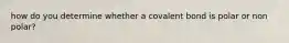 how do you determine whether a covalent bond is polar or non polar?