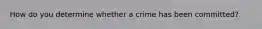 How do you determine whether a crime has been committed?