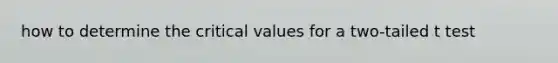 how to determine the critical values for a two-tailed t test