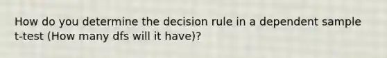 How do you determine the decision rule in a dependent sample t-test (How many dfs will it have)?