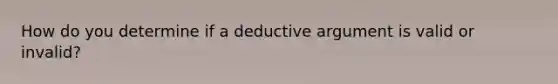 How do you determine if a deductive argument is valid or invalid?