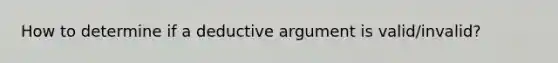 How to determine if a deductive argument is valid/invalid?