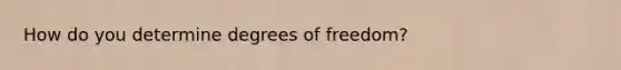 How do you determine degrees of freedom?