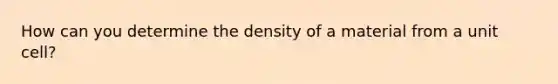 How can you determine the density of a material from a unit cell?