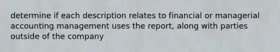 determine if each description relates to financial or managerial accounting management uses the report, along with parties outside of the company