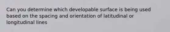 Can you determine which developable surface is being used based on the spacing and orientation of latitudinal or longitudinal lines