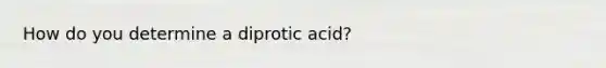 How do you determine a diprotic acid?