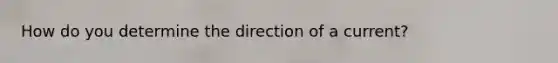 How do you determine the direction of a current?