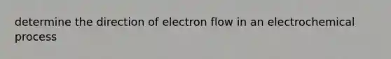 determine the direction of electron flow in an electrochemical process