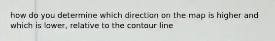 how do you determine which direction on the map is higher and which is lower, relative to the contour line