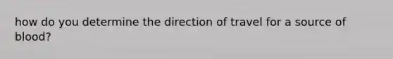 how do you determine the direction of travel for a source of blood?