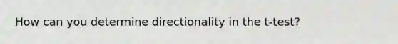 How can you determine directionality in the t-test?