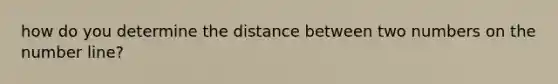 how do you determine the distance between two numbers on the <a href='https://www.questionai.com/knowledge/kXggUsi0FB-number-line' class='anchor-knowledge'>number line</a>?