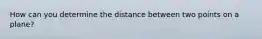 How can you determine the distance between two points on a plane?