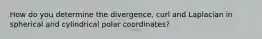 How do you determine the divergence, curl and Laplacian in spherical and cylindrical polar coordinates?