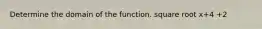 Determine the domain of the function. square root x+4 +2