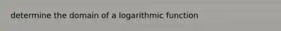 determine the domain of a logarithmic function