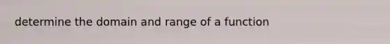 determine the domain and range of a function