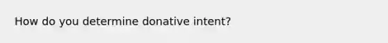 How do you determine donative intent?