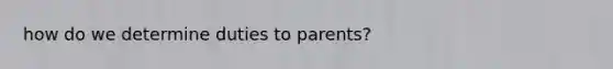 how do we determine duties to parents?