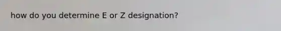 how do you determine E or Z designation?