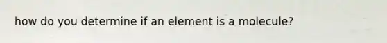 how do you determine if an element is a molecule?