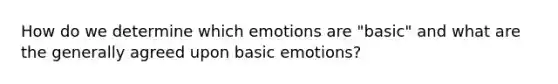 How do we determine which emotions are "basic" and what are the generally agreed upon basic emotions?