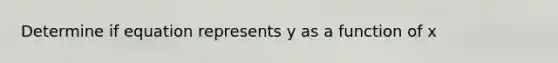 Determine if equation represents y as a function of x