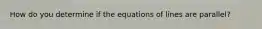 How do you determine if the equations of lines are parallel?