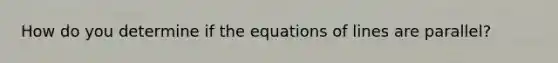 How do you determine if the equations of lines are parallel?