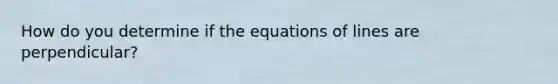 How do you determine if the equations of lines are perpendicular?