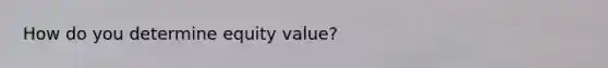 How do you determine equity value?