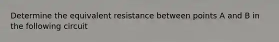 Determine the equivalent resistance between points A and B in the following circuit