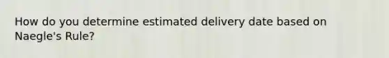 How do you determine estimated delivery date based on Naegle's Rule?