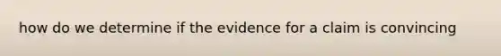 how do we determine if the evidence for a claim is convincing