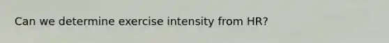 Can we determine exercise intensity from HR?