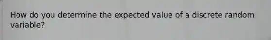 How do you determine the expected value of a discrete random variable?