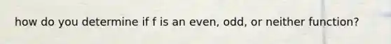 how do you determine if f is an even, odd, or neither function?