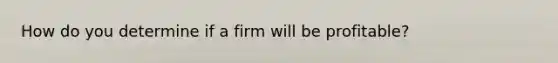 How do you determine if a firm will be profitable?